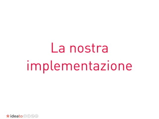 La nostra
implementazione
 