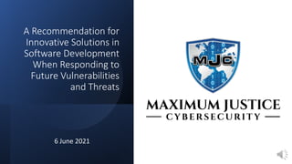A Recommendation for
Innovative Solutions in
Software Development
When Responding to
Future Vulnerabilities
and Threats
6 June 2021
 