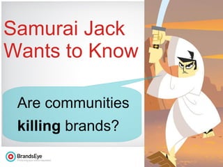 Are communities killing  brands? Samurai Jack Wants to Know 
