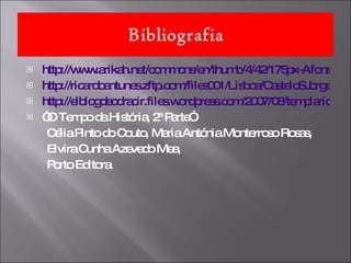 http://www.arikah.net/commons/en/thumb/4/42/175px-AfonsoII-P.jpg http://ricardoantunes.zftp.com/files001/Lisboa/CasteloSJorge_DomAfonsoHenriques.JPG http://elblogdeodracir.files.wordpress.com/2007/08/templario.jpg “ O Tempo da História, 2ª Parte” Célia Pinto do Couto, Maria Antónia Monterroso Rosas,  Elvira Cunha Azevedo Mea,  Porto Editora  