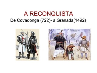 A RECONQUISTA De Covadonga (722)- a Granada(1492) 