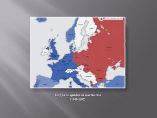 Europa no quadro da Guerra Fria
(1945-1992)
 