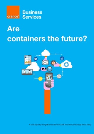 Page 1
Are
containers the future?
A white paper by Orange Business Services (OCB Innovation) and Orange Silicon Valley
 