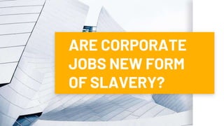 ARE CORPORATE
JOBS NEW FORM
OF SLAVERY?
 