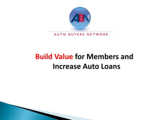 Build Value for Members and
Increase Auto Loans
 
