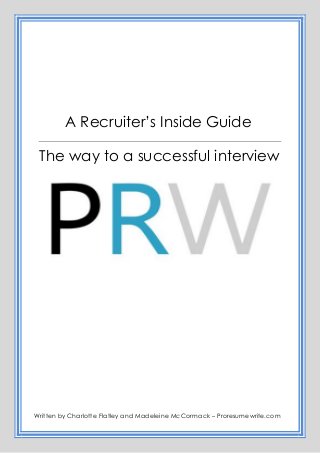 A Recruiter’s Inside Guide
Written by Charlotte Flatley and Madeleine McCormack – Proresumewrite.com
The way to a successful interview
 