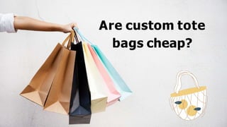 Are custom tote
bags cheap?
 