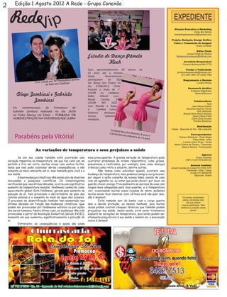 2        Edição:1 Agosto 2012 A Rede - Grupo Conexão


      RedeVip

                                                                     Estudio de Dança Pâmela
                                                                               Kloch
                                                                     Com aproximadamente 60             alunos    de
                                                                     03 anos até a terceira
                                                                     idade.          Recentemente
                                                        pedido       participaram        do      JEDI
                                         SP Produções a
                         Foto cedida por          iasi               em dança (em Esteio) no
                                 de Gabriela Zamb
                                                                     dia     31/08/2012.      Onde
                                                                     levaram o título de 1º
           Diego Zambiasi e Gabriela                                 LUGAR
                                                                     Ballet
                                                                                 na
                                                                                Infantil
                                                                                         categoria
                                                                                              com
                   Zambiasi                                          Nicole
                                                                     LUGAR
                                                                                 Zanata,
                                                                                  NO        JAZZ
                                                                                                2º

                                                                     com Ricardo e Raiza
        Em     comemoração    da    Formatura de
                                                                     e       Caroline como
        Gabriela zambiasi realizada no dia 26/08                     bailarina      destaque,
        no Clube Aliança em Esteio - FORMADA EM                      Jéssica         bailarina
        ADMINISTRAÇÃO NA UNIVERSIDADE ULBRA                          revelação.


                                                                                         Caroline
                                                                                                  Barcelos
                                                                                        Camila B           Mo
                                                                                                 arcelos M reira, 8 anos e
         Parabéns pela Vitória!                                                                            oreira de
                                                                                                                     14 anos



                          As variações de temperatura e seus prejuízos a saúde
    	       Se em sua cidade também está ocorrendo uma               mais preocupantes. A grande variação de temperatura pode
    variação repentina na temperatura, em que faz calor em um        acarretar problemas de ordem respiratória, como gripes,
    período e frio em outro, muitas vezes com ventos fortes,         pneumonias e resfriados, por exemplo, bem como doenças
    saiba que isso pode ocasionar sérias consequências, e não        crônicas como rinite e sinusite, dentre outras.
    somente ao meio ambiente em si, mas também para você e a         	       Não temos como adivinhar quando ocorrerá uma
    sua saúde.                                                       mudança de temperatura, mas podemos sempre nos precaver
    	       Essas mudanças climáticas vêm sendo alvo de diversas     por seguir o velho conselho de nossas mães, saindo de casa
    discussões e pesquisas científicas. Os climatologistas           com um agasalho ou, ao notar que pode chover, por levar um
    verificaram que, nas últimas décadas, ocorreu um significativo   guarda-chuva consigo. Principalmente se sairmos de casa com
    aumento da temperatura mundial, fenômeno conhecido como          roupas mais adequadas para dias quentes, e a temperatura
    aquecimento global. Este fenômeno, gerado pelo aumento da        cair, ocasionando muitas vezes rajadas de vento, podemos
    poluição do ar, tem provocado o derretimento de gelo das         muitas vezes ficar doentes. Com certeza você não quer isso,
    calotas polares e o aumento no nível de água dos oceanos.        não é mesmo?
    O processo de desertificação também tem aumentado nas            	       Evite também sair do banho com o corpo quente
    últimas décadas em função das mudanças climáticas. Que           sem a devida proteção, ou mesmo molhado, pois muitas
    podem ser provocadas por fenômenos naturais ou por ações         vezes podem ocorrer choques térmicos que também podem
    dos seres humanos. Neste último caso, as mudanças têm sido       prejudicar sua saúde. Assim sendo, evite estar totalmente
    provocadas a partir da Revolução Industrial (século XVIII),      exposto às variações de temperatura, pois estas podem ser
    momento em que aumentou significativamente a poluição do         altamente prejudiciais à sua saúde e lembre-se: a precaução
    ar.                                                              nunca é demais!
    	       Entretanto, as consequências à saúde são ainda
 