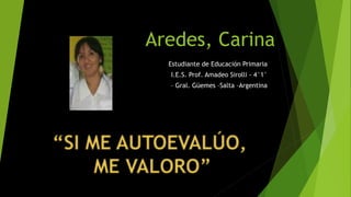 Aredes, Carina 
Estudiante de Educación Primaria 
I.E.S. Prof. Amadeo Sirolli - 4°1° 
– Gral. Güemes –Salta –Argentina 
 