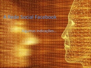 A Rede Social Facebook Algumas indicações… 
