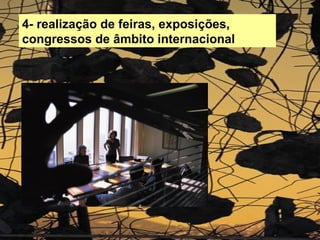 4- realização de feiras, exposições, congressos de âmbito internacional 