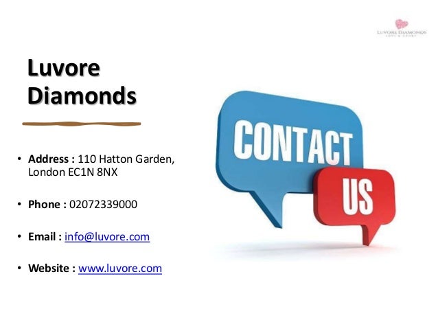 Luvore
Diamonds
• Address : 110 Hatton Garden,
London EC1N 8NX
• Phone : 02072339000
• Email : info@luvore.com
• Website : www.luvore.com
 