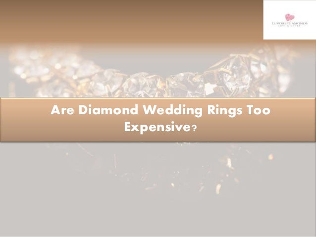 Are Diamond Wedding Rings Too
Expensive?
 