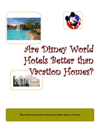 Are Disney World
   Hotels Better than
    Vacation Homes?



Why Kissimmee Vacation Homes are Hidden Gems in Orlando
 