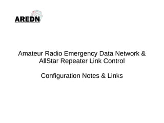 Amateur Radio Emergency Data Network &
AllStar Repeater Link Control
Configuration Notes & Links
 