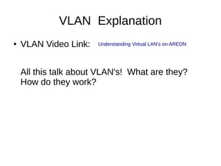 VLAN Explanation
● VLAN Video Link:
All this talk about VLAN's! What are they?
How do they work?
Understanding Virtual LAN...