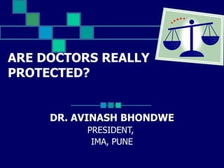 ARE DOCTORS REALLY PROTECTED? DR. AVINASH BHONDWE PRESIDENT,  IMA, PUNE 