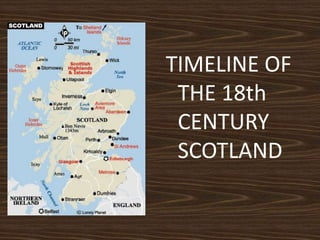 TIMELINE OF
THE 18th
CENTURY
SCOTLAND

 