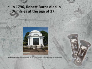 • In 1796, Robert Burns died in
Dumfries at the age of 37.

Robert Burns Mausoleum at St. Michael‘s churchyard in Dumfries.

 
