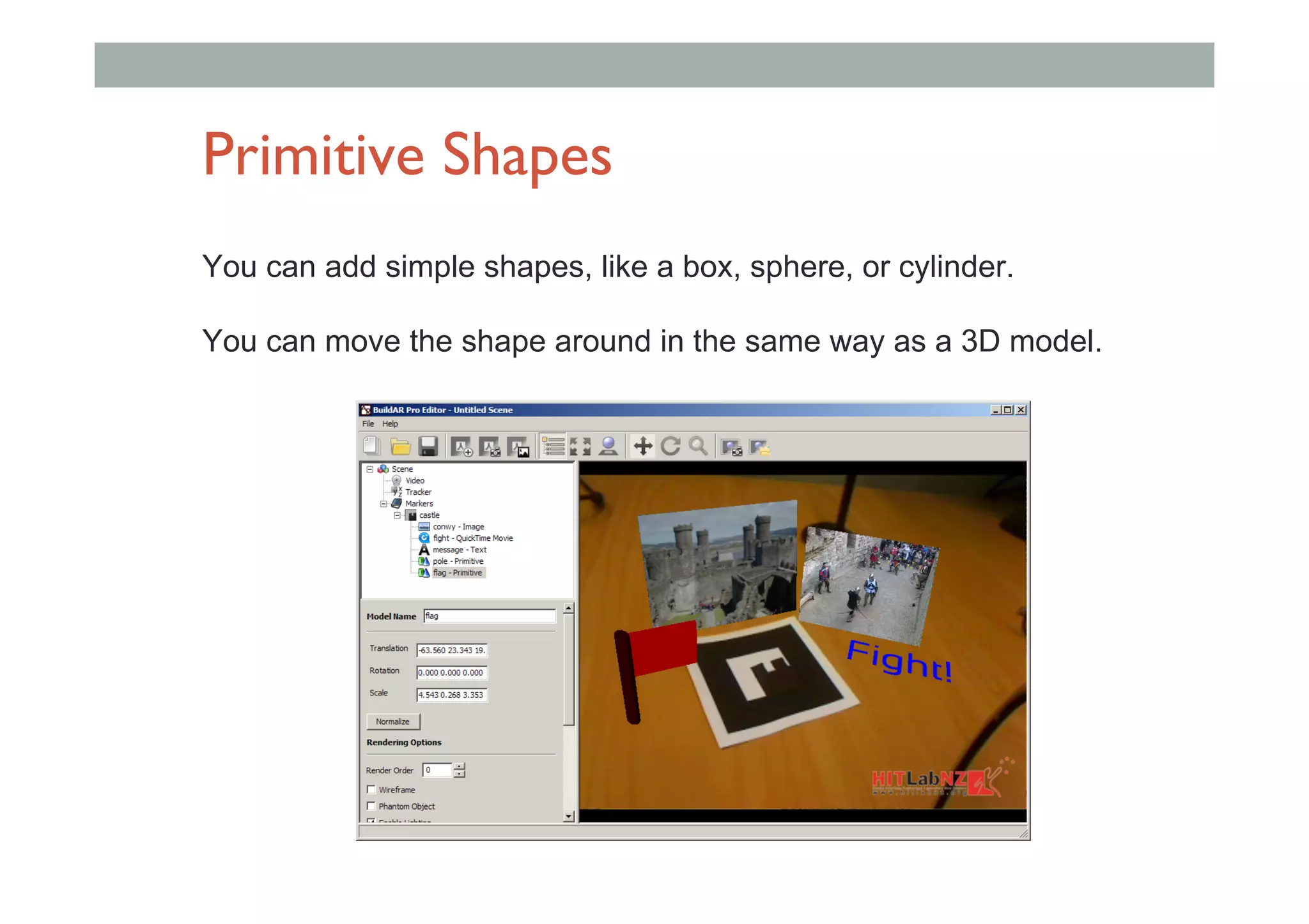 Primitive Shapes
You can add simple shapes, like a box, sphere, or cylinder.
You can move the shape around in the same way as a 3D model.
 