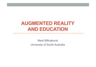 AUGMENTED REALITY
AND EDUCATION
Mark Billinghurst
University of South Australia
 