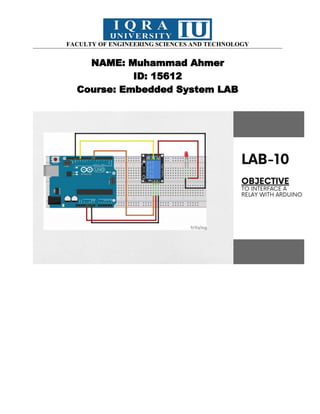 FACULTY OF ENGINEERING SCIENCES AND TECHNOLOGY
NAME: Muhammad Ahmer
ID: 15612
Course: Embedded System LAB
 