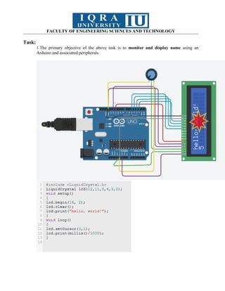 FACULTY OF ENGINEERING SCIENCES AND TECHNOLOGY
Task:
1.The primary objective of the above task is to monitor and display name using an
Arduino and associated peripherals.
 