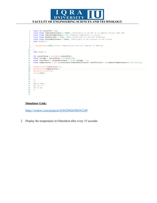 FACULTY OF ENGINEERING SCIENCES AND TECHNOLOGY
Simulator Link:
https://wokwi.com/projects/418429026300341249
2. Display the temperature in Fahrenheit after every 15 seconds.
 