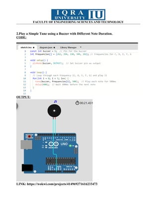 FACULTY OF ENGINEERING SCIENCES AND TECHNOLOGY
2.Play a Simple Tune using a Buzzer with Different Note Duration.
CODE:
OUTPUT:
LINK: https://wokwi.com/projects/414969271616233473
 