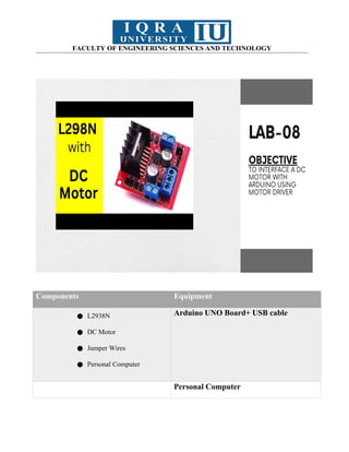 FACULTY OF ENGINEERING SCIENCES AND TECHNOLOGY
Components Equipment
● L2938N
● DC Motor
● Jumper Wires
● Personal Computer
Arduino UNO Board+ USB cable
Personal Computer
 