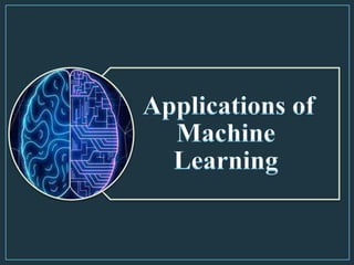 Applications of
Machine
Learning
 