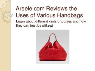 Areele.com Reviews the
Uses of Various Handbags
Learn about different kinds of purses and how
they can best be utilized
 