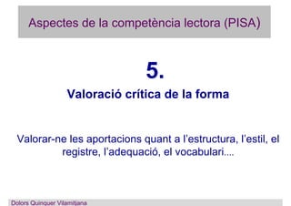 Aspectes de la competència lectora (PISA)
5.
Valoració crítica de la forma
Valorar-ne les aportacions quant a l’estructura...