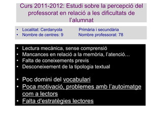 Curs 2011-2012: Estudi sobre la percepció del
professorat en relació a les dificultats de
l’alumnat
• Localitat: Cerdanyol...