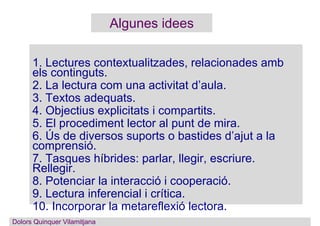 Algunes idees
1. Lectures contextualitzades, relacionades amb
els continguts.
2. La lectura com una activitat d’aula.
3. T...