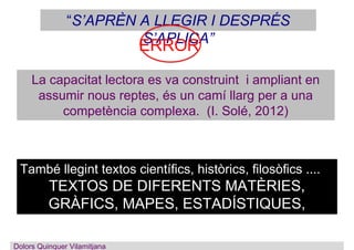 Dolors Quinquer Vilamitjana
La capacitat lectora es va construint i ampliant en
assumir nous reptes, és un camí llarg per ...