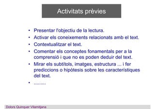Activitats prèvies
• Presentar l'objectiu de la lectura.
• Activar els coneixements relacionats amb el text.
• Contextuali...
