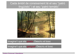 Imagina’t que ets poeta. Descriu el bosc
Cada àmbit de coneixement té el seu “patró
lingüístic” i el seu “patró temàtic”
I...
