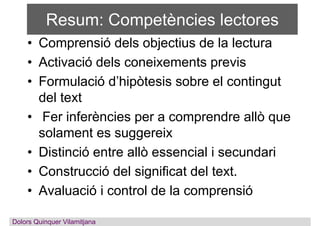 Resum: Competències lectores
• Comprensió dels objectius de la lectura
• Activació dels coneixements previs
• Formulació d...