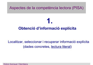 Aspectes de la competència lectora (PISA)
1.
Obtenció d’informació explícita
Localitzar, seleccionar i recuperar informaci...