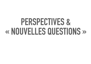 PERSPECTIVES &
« NOUVELLES QUESTIONS »
 
