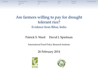 Context

Introduction

Methodology

Data

Results

Are farmers willing to pay for drought
tolerant rice?
Evidence from Bihar, India
Patrick S. Ward

David J. Spielman

International Food Policy Research Institute

26 February 2014

Conclusions

 