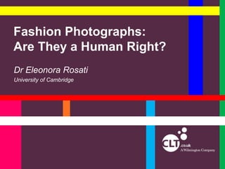 Fashion Photographs:
Are They a Human Right?
Dr Eleonora Rosati
University of Cambridge

 