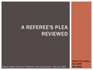 Based on Mark Allman’s A Referee's Plea presentation - May 21, 2001
A REFEREE'S PLEA
REVIEWED
Stenio Fernandes
CIn/UFPE
Nov 2012
 