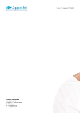 www.nl.capgemini.com




Capgemini Nederland B.V.
Papendorpseweg 100
P.O.Box 2575 - 3500 GN Utrecht
The Netherlands
Tel. +31 030 689 00 00
Fax +31 030 689 99 99
 