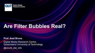 CRICOS No.00213J
Are Filter Bubbles Real?
Prof. Axel Bruns
Digital Media Research Centre,
Queensland University of Technol...