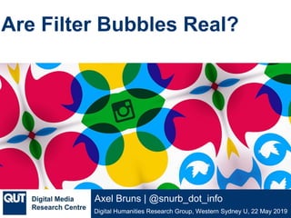 @qutdmrc
Digital Humanities Research Group, Western Sydney U, 22 May 2019
Axel Bruns | @snurb_dot_info
Are Filter Bubbles Real?
 