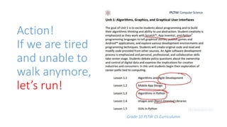 Action!
If we are tired
and unable to
walk anymore,
let’s run!
Grade 10 PLTW CS Curriculumn
 