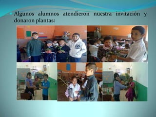  Algunos alumnos atendieron nuestra invitación y
 donaron plantas:
 