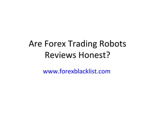 Are Forex Trading Robots Reviews Honest? www.forexblacklist.com   
